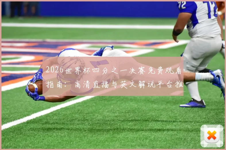 2026世界杯四分之一决赛免费观看指南:高清直播与英文解说平台推荐